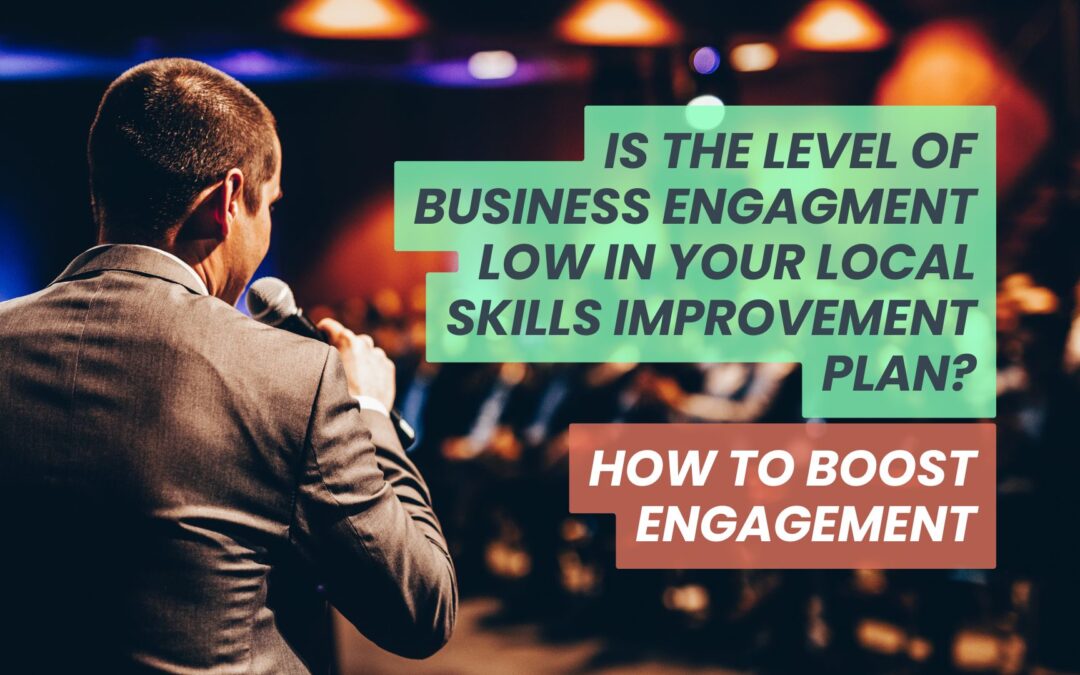 Is the Level of Business Engagement Low in Your Local Skills Improvement Plan? How to Boost Engagment
